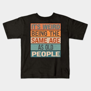 It's Weird Being The Same Age As Old People Kids T-Shirt